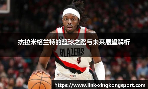 杰拉米格兰特的篮球之路与未来展望解析