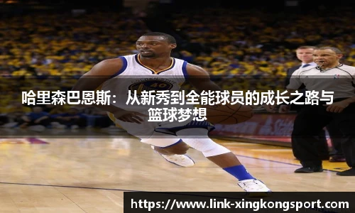 哈里森巴恩斯:从新秀到全能球员的成长之路与篮球梦想